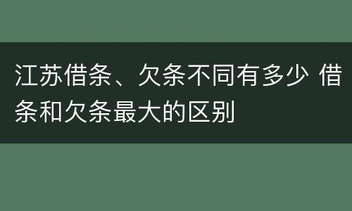 江苏借条、欠条不同有多少 借条和欠条最大的区别