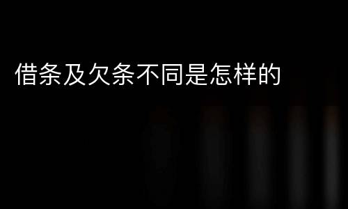 借条及欠条不同是怎样的