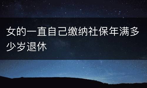 女的一直自己缴纳社保年满多少岁退休