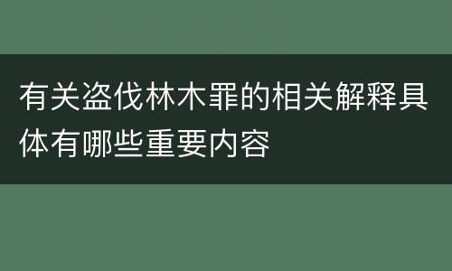 有关盗伐林木罪的相关解释具体有哪些重要内容