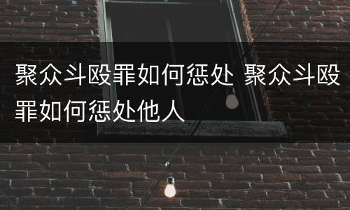 聚众斗殴罪如何惩处 聚众斗殴罪如何惩处他人
