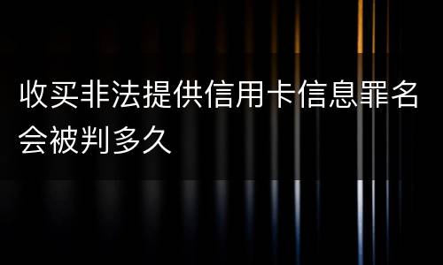 收买非法提供信用卡信息罪名会被判多久