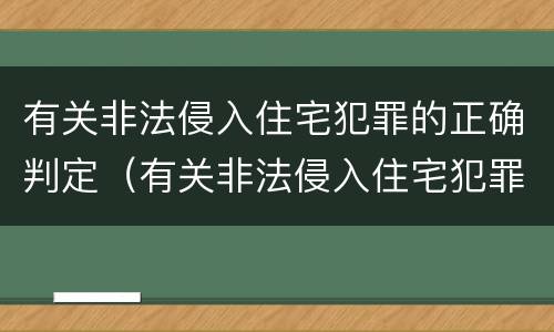 有关非法侵入住宅犯罪的正确判定（有关非法侵入住宅犯罪的正确判定是什么）