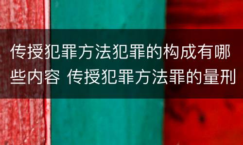 传授犯罪方法犯罪的构成有哪些内容 传授犯罪方法罪的量刑