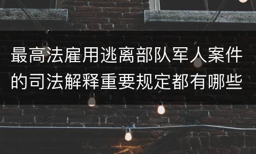 最高法雇用逃离部队军人案件的司法解释重要规定都有哪些