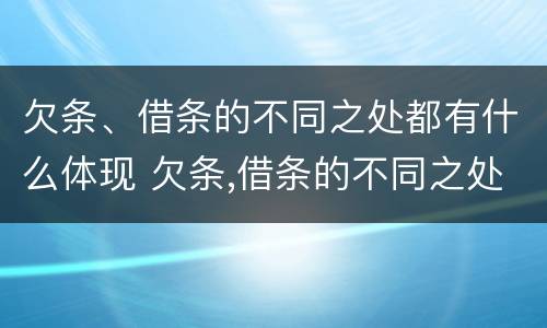欠条、借条的不同之处都有什么体现 欠条,借条的不同之处都有什么体现呢