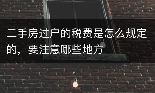 二手房过户的税费是怎么规定的，要注意哪些地方