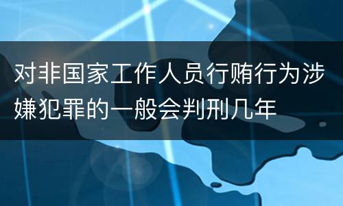 对非国家工作人员行贿行为涉嫌犯罪的一般会判刑几年