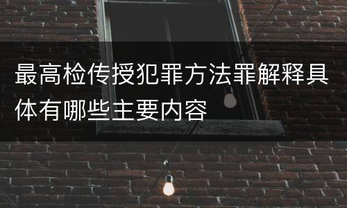 最高检传授犯罪方法罪解释具体有哪些主要内容