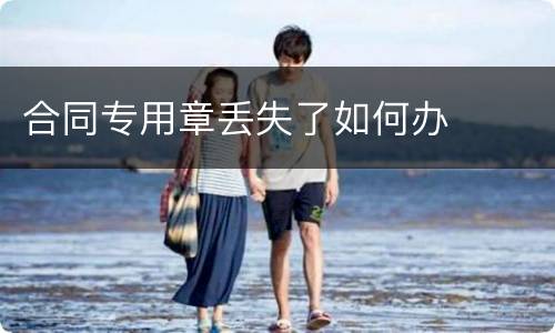 合同专用章丢失了如何办