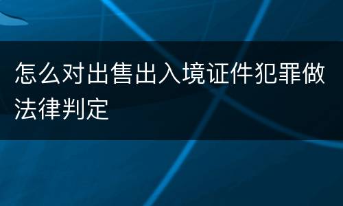 怎么对出售出入境证件犯罪做法律判定