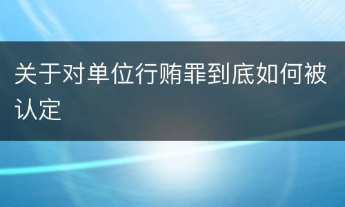 关于对单位行贿罪到底如何被认定