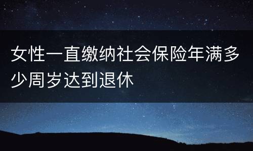 女性一直缴纳社会保险年满多少周岁达到退休