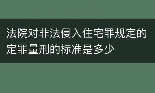 法院对非法侵入住宅罪规定的定罪量刑的标准是多少