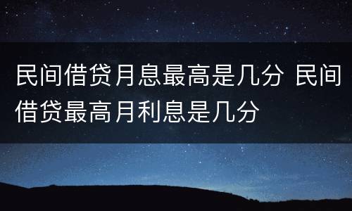 民间借贷月息最高是几分 民间借贷最高月利息是几分