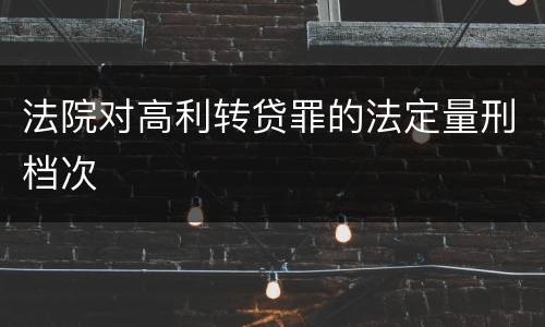 法院对高利转贷罪的法定量刑档次