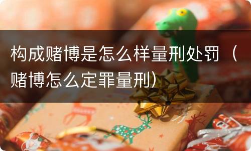 构成赌博是怎么样量刑处罚（赌博怎么定罪量刑）