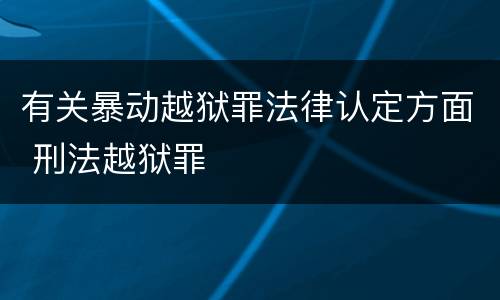 有关暴动越狱罪法律认定方面 刑法越狱罪