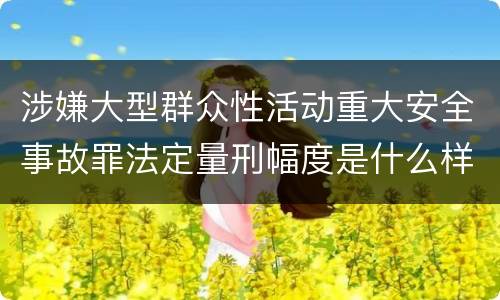 涉嫌大型群众性活动重大安全事故罪法定量刑幅度是什么样