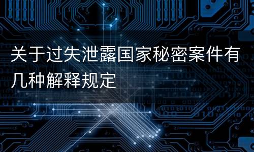 关于过失泄露国家秘密案件有几种解释规定