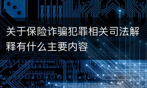 关于保险诈骗犯罪相关司法解释有什么主要内容