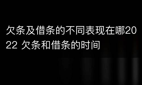 欠条及借条的不同表现在哪2022 欠条和借条的时间