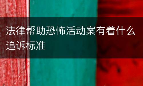 法律帮助恐怖活动案有着什么追诉标准