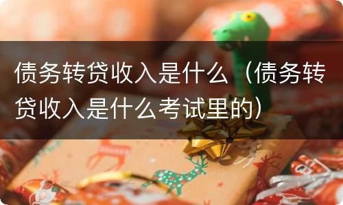 债务转贷收入是什么（债务转贷收入是什么考试里的）
