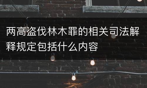 两高盗伐林木罪的相关司法解释规定包括什么内容
