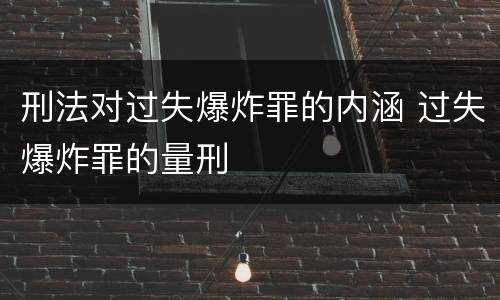 刑法对过失爆炸罪的内涵 过失爆炸罪的量刑