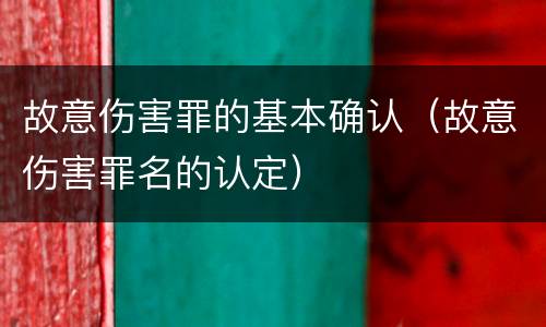 故意伤害罪的基本确认（故意伤害罪名的认定）