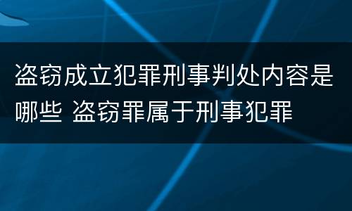 盗窃成立犯罪刑事判处内容是哪些 盗窃罪属于刑事犯罪