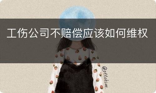 工伤公司不赔偿应该如何维权