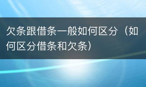 欠条跟借条一般如何区分（如何区分借条和欠条）