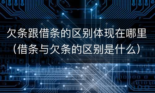 欠条跟借条的区别体现在哪里（借条与欠条的区别是什么）