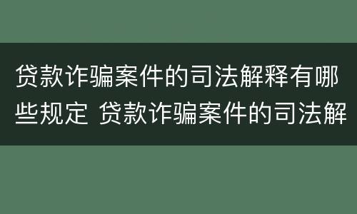 贷款诈骗案件的司法解释有哪些规定 贷款诈骗案件的司法解释有哪些规定要求