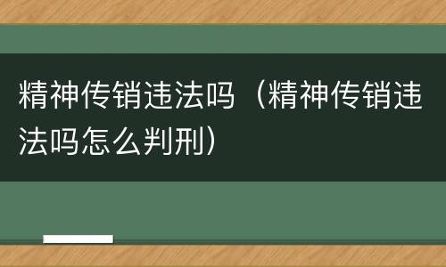 精神传销违法吗（精神传销违法吗怎么判刑）