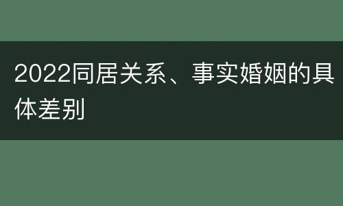 2022同居关系、事实婚姻的具体差别