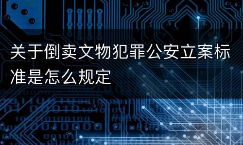 关于倒卖文物犯罪公安立案标准是怎么规定
