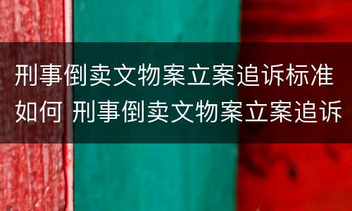 刑事倒卖文物案立案追诉标准如何 刑事倒卖文物案立案追诉标准如何确定