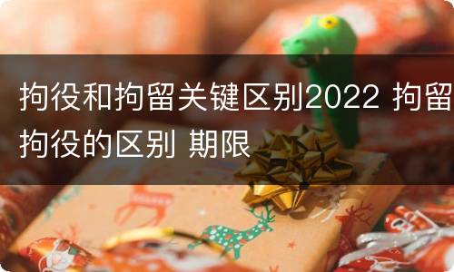 拘役和拘留关键区别2022 拘留拘役的区别 期限