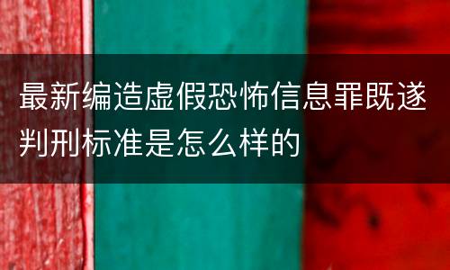 最新编造虚假恐怖信息罪既遂判刑标准是怎么样的