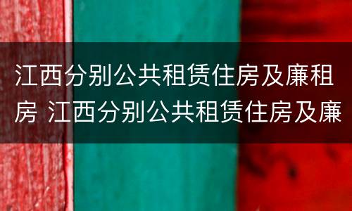 江西分别公共租赁住房及廉租房 江西分别公共租赁住房及廉租房的条件