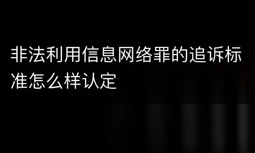 非法利用信息网络罪的追诉标准怎么样认定