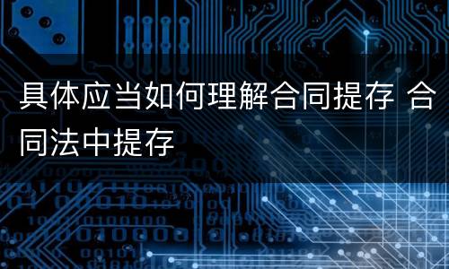 具体应当如何理解合同提存 合同法中提存