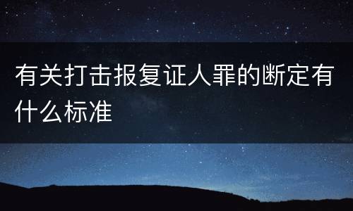 有关打击报复证人罪的断定有什么标准