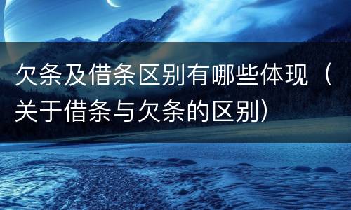 欠条及借条区别有哪些体现（关于借条与欠条的区别）