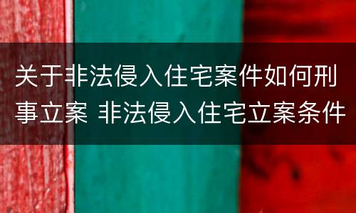 关于非法侵入住宅案件如何刑事立案 非法侵入住宅立案条件