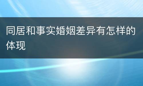 同居和事实婚姻差异有怎样的体现