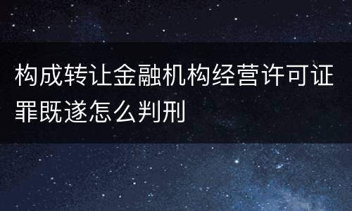 构成转让金融机构经营许可证罪既遂怎么判刑